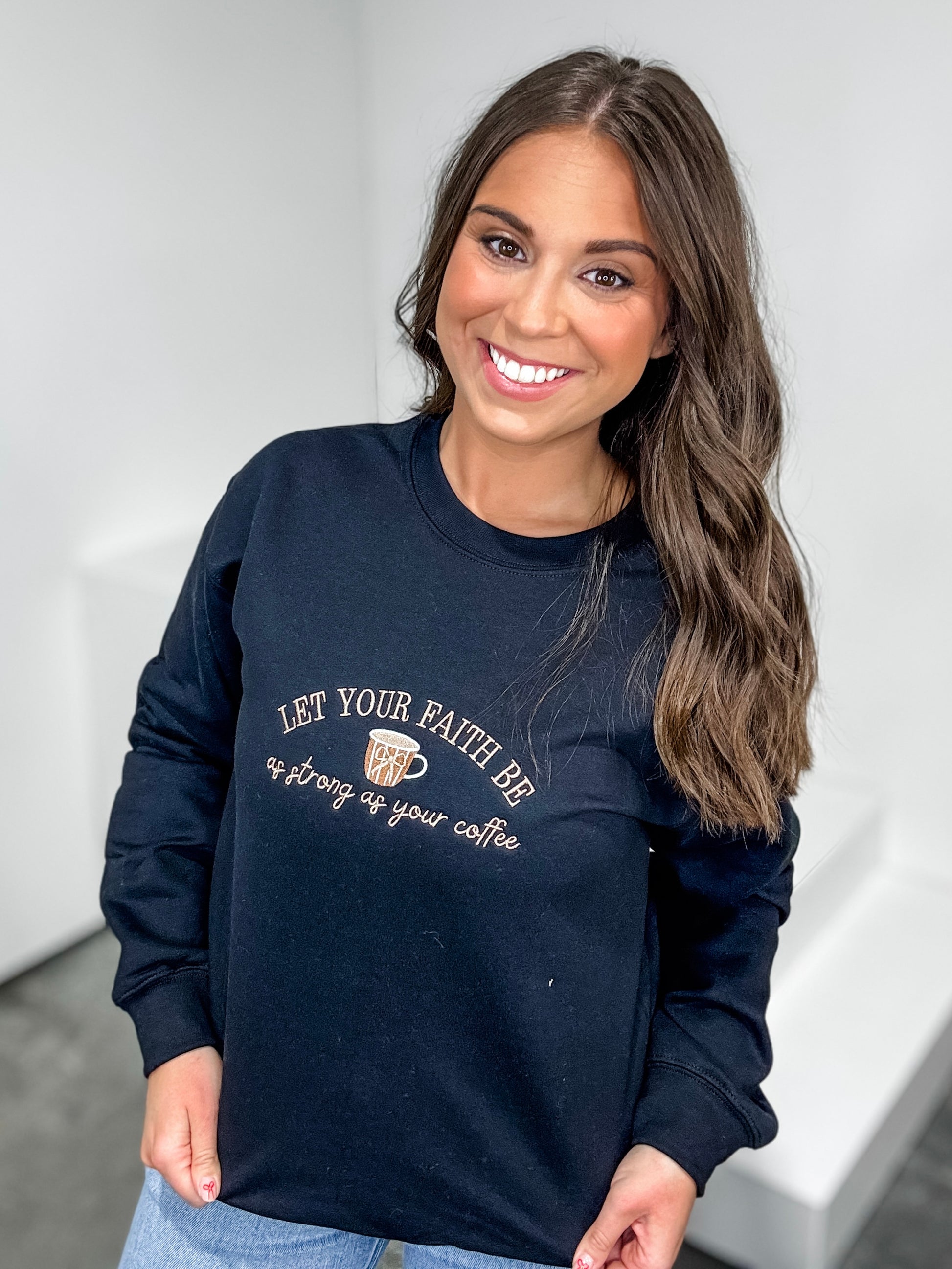 Let Your Faith Be As Strong As Your Coffee Sweatshirt FINAL SALE